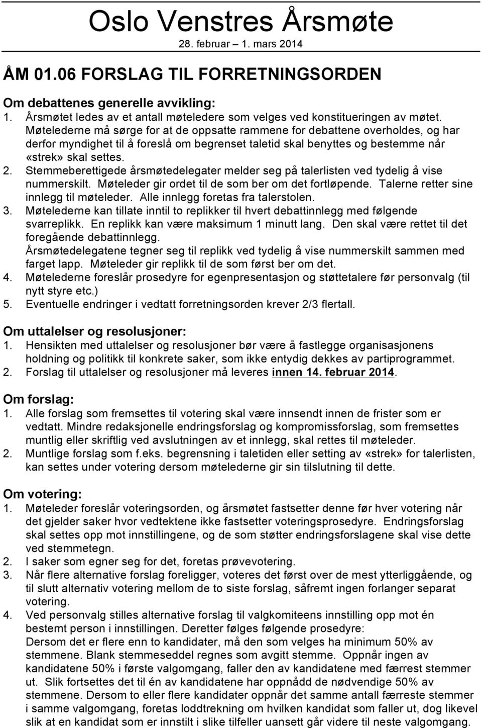 Møtelederne må sørge for at de oppsatte rammene for debattene overholdes, og har derfor myndighet til å foreslå om begrenset taletid skal benyttes og bestemme når «strek» skal settes. 2.