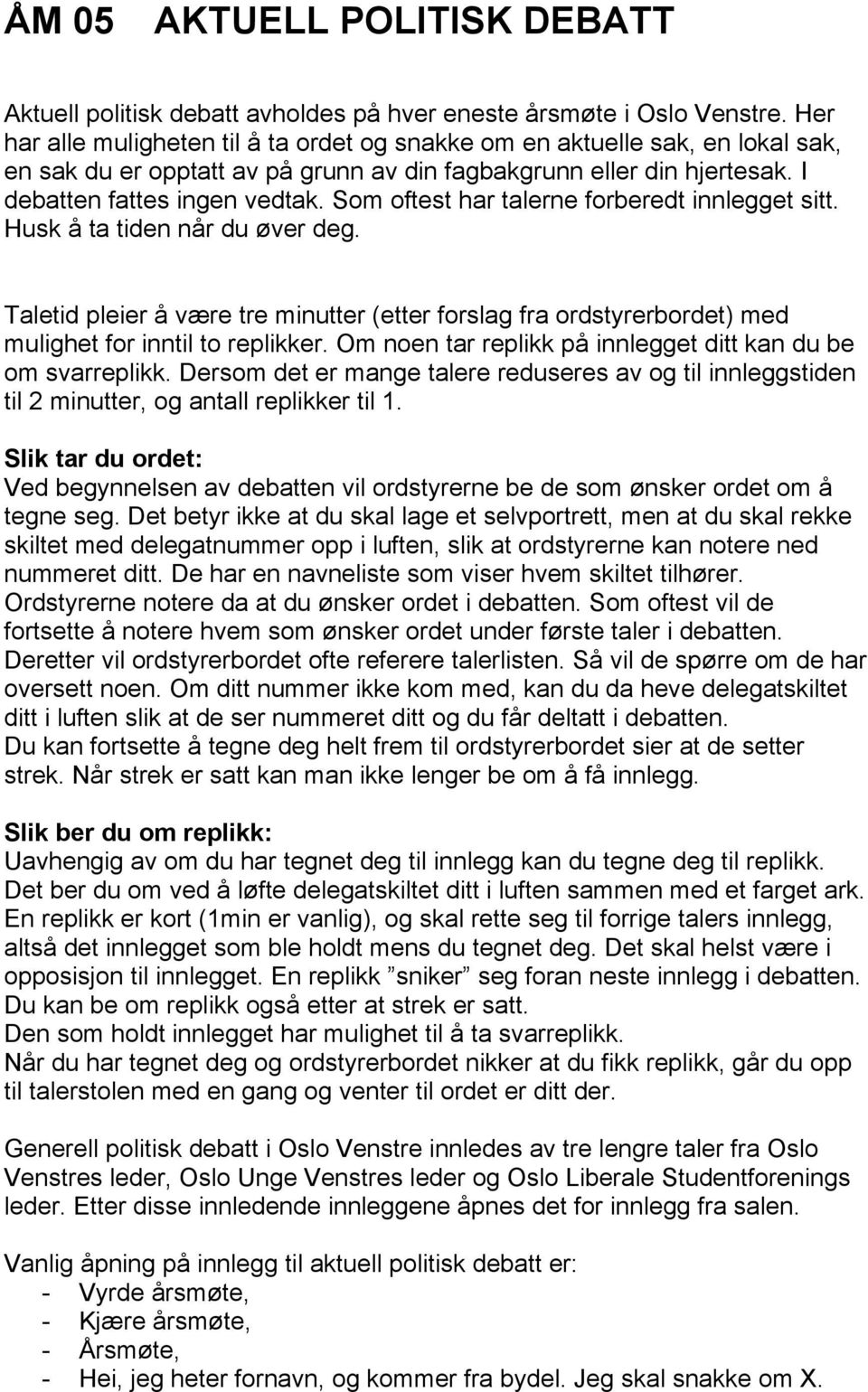 Som oftest har talerne forberedt innlegget sitt. Husk å ta tiden når du øver deg. Taletid pleier å være tre minutter (etter forslag fra ordstyrerbordet) med mulighet for inntil to replikker.