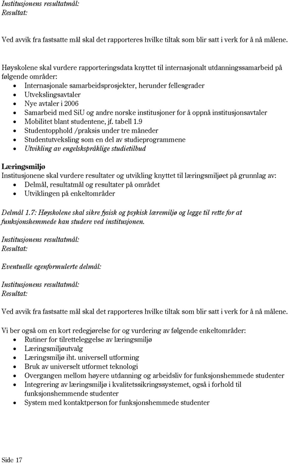 i 2006 Samarbeid med SiU og andre norske institusjoner for å oppnå institusjonsavtaler Mobilitet blant studentene, jf. tabell 1.