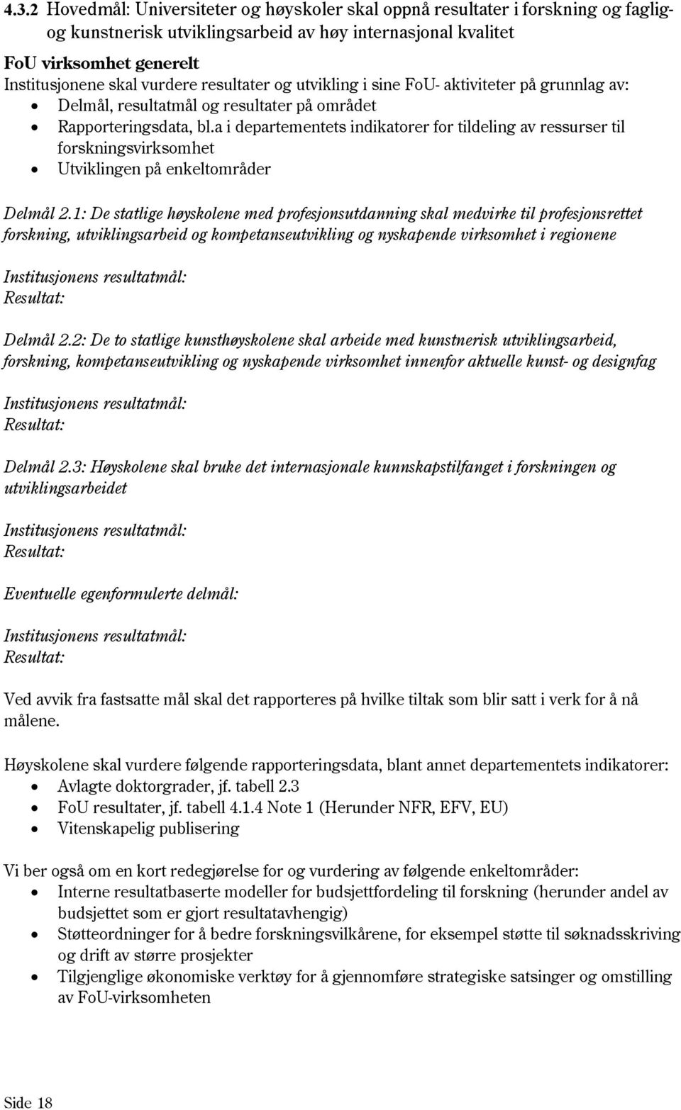 a i departementets indikatorer for tildeling av ressurser til forskningsvirksomhet Utviklingen på enkeltområder Delmål 2.