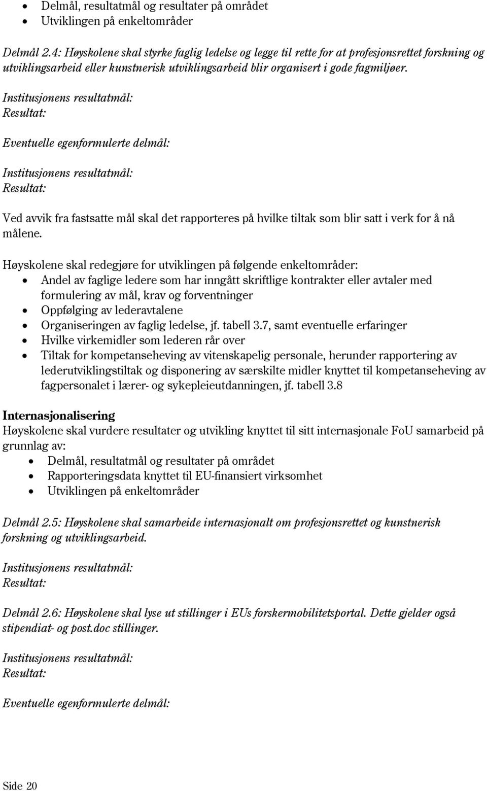 Eventuelle egenformulerte delmål: Ved avvik fra fastsatte mål skal det rapporteres på hvilke tiltak som blir satt i verk for å nå målene.