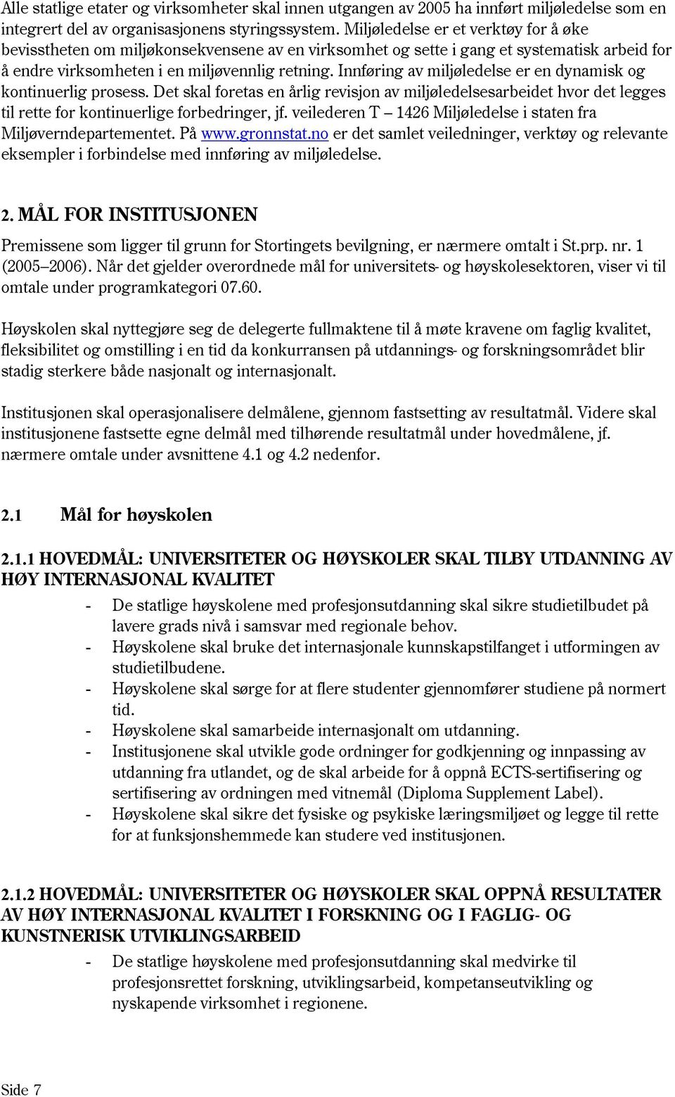 Innføring av miljøledelse er en dynamisk og kontinuerlig prosess. Det skal foretas en årlig revisjon av miljøledelsesarbeidet hvor det legges til rette for kontinuerlige forbedringer, jf.