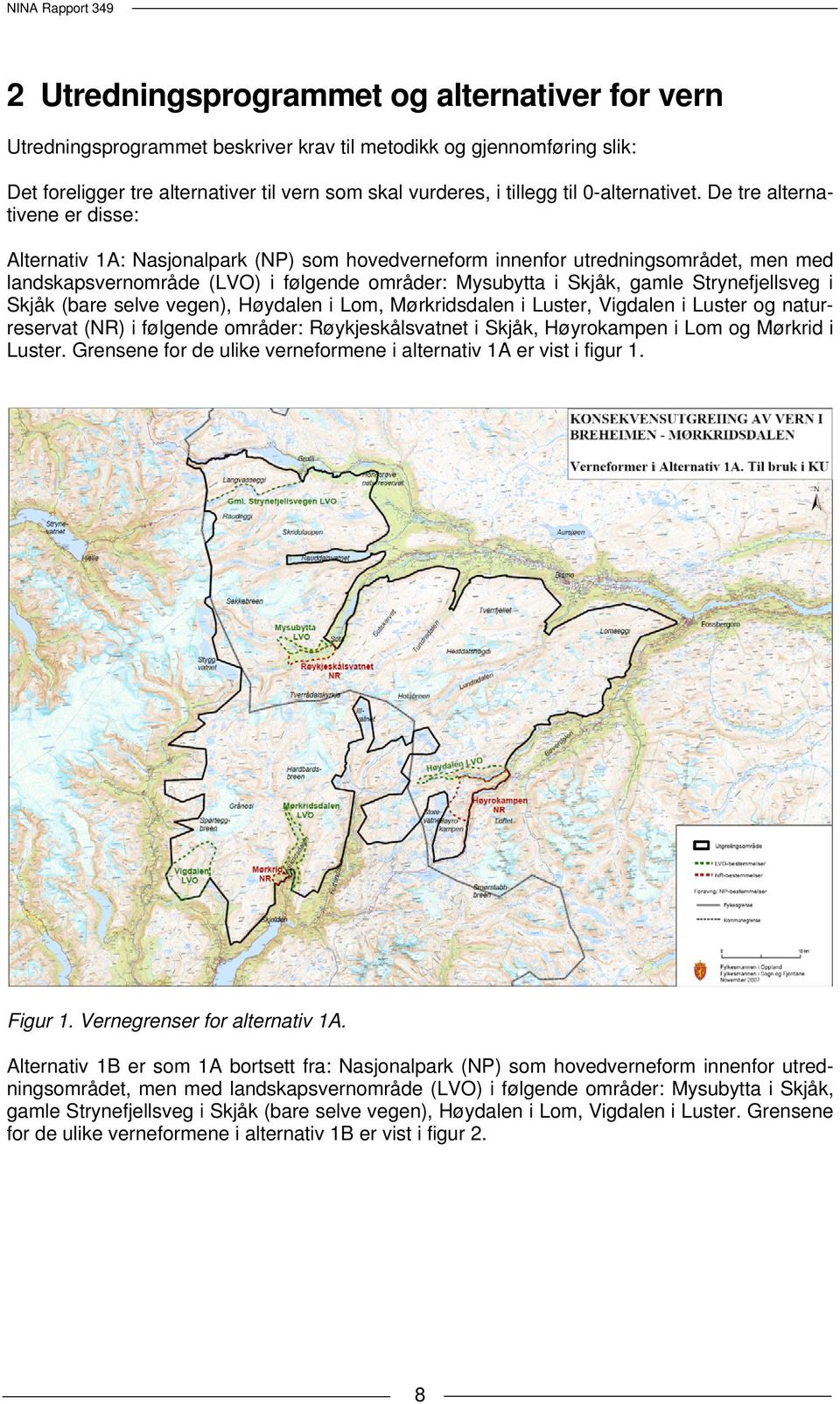 De tre alternativene er disse: Alternativ 1A: Nasjonalpark (NP) som hovedverneform innenfor utredningsområdet, men med landskapsvernområde (LVO) i følgende områder: Mysubytta i Skjåk, gamle