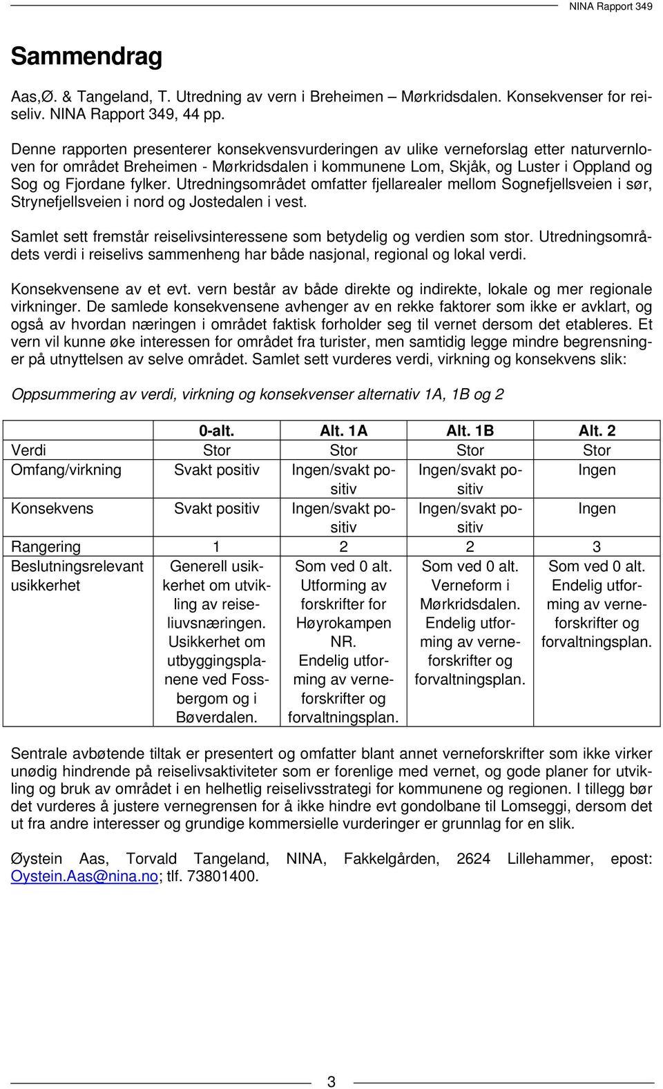 fylker. Utredningsområdet omfatter fjellarealer mellom Sognefjellsveien i sør, Strynefjellsveien i nord og Jostedalen i vest.