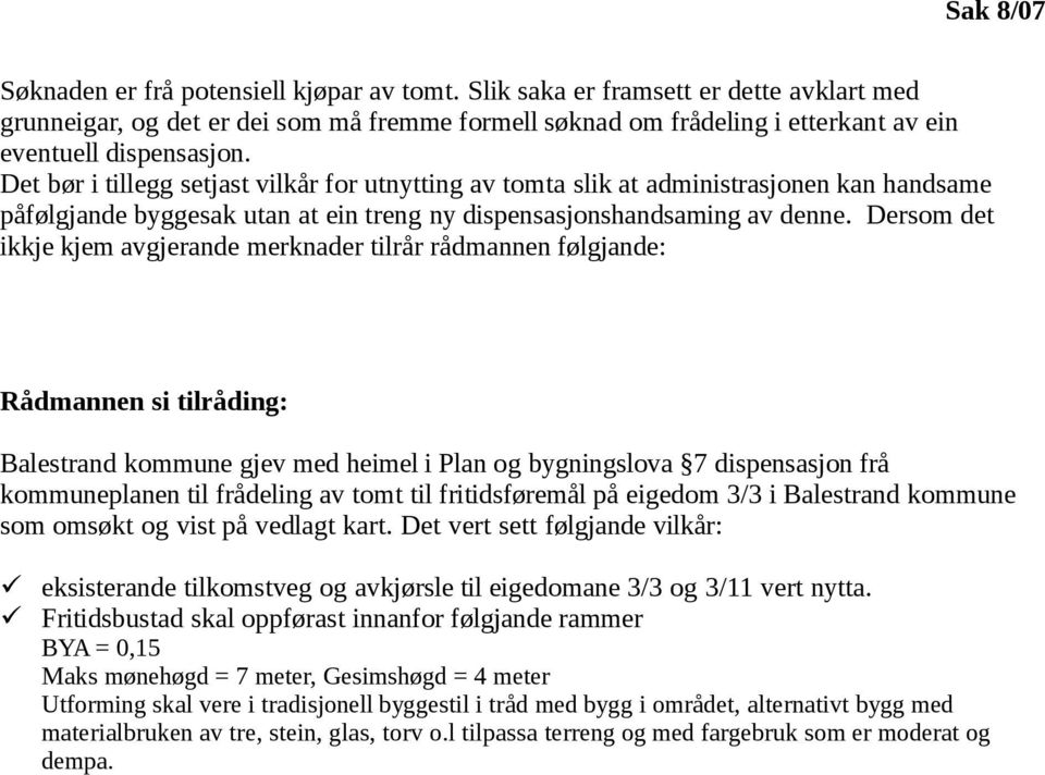 Det bør i tillegg setjast vilkår for utnytting av tomta slik at administrasjonen kan handsame påfølgjande byggesak utan at ein treng ny dispensasjonshandsaming av denne.