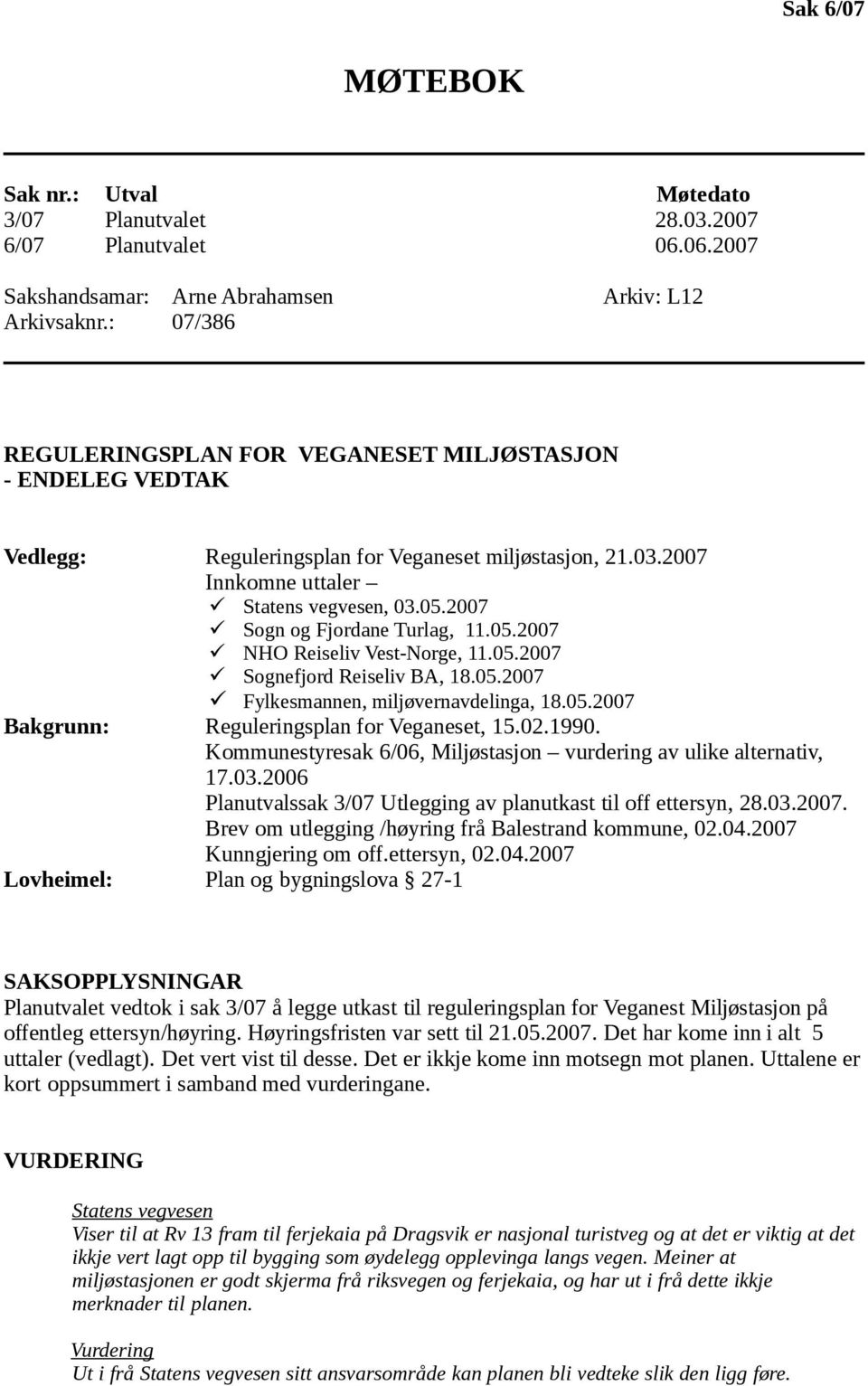 2007 Sogn og Fjordane Turlag, 11.05.2007 NHO Reiseliv Vest-Norge, 11.05.2007 Sognefjord Reiseliv BA, 18.05.2007 Fylkesmannen, miljøvernavdelinga, 18.05.2007 Bakgrunn: Reguleringsplan for Veganeset, 15.