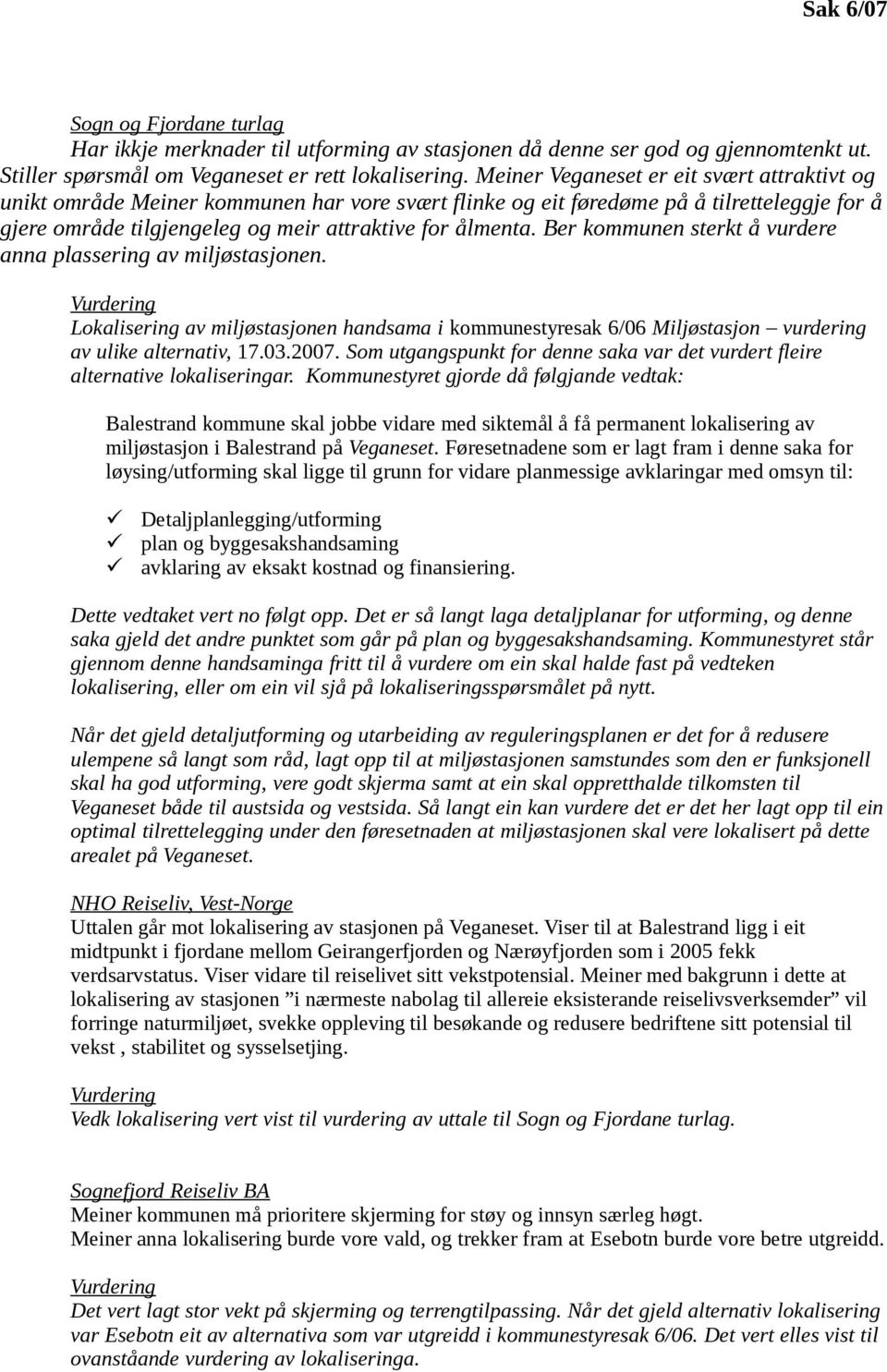 Ber kommunen sterkt å vurdere anna plassering av miljøstasjonen. Lokalisering av miljøstasjonen handsama i kommunestyresak 6/06 Miljøstasjon vurdering av ulike alternativ, 17.03.2007.