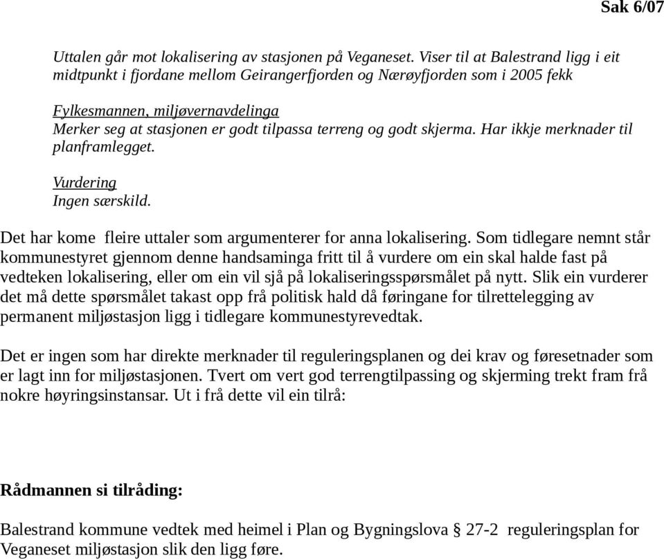 godt skjerma. Har ikkje merknader til planframlegget. Ingen særskild. Det har kome fleire uttaler som argumenterer for anna lokalisering.