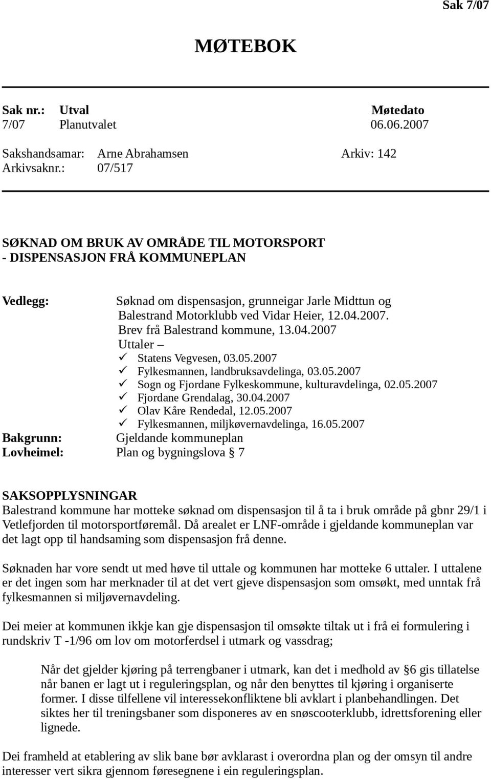 Brev frå Balestrand kommune, 13.04.2007 Uttaler Statens Vegvesen, 03.05.2007 Fylkesmannen, landbruksavdelinga, 03.05.2007 Sogn og Fjordane Fylkeskommune, kulturavdelinga, 02.05.2007 Fjordane Grendalag, 30.