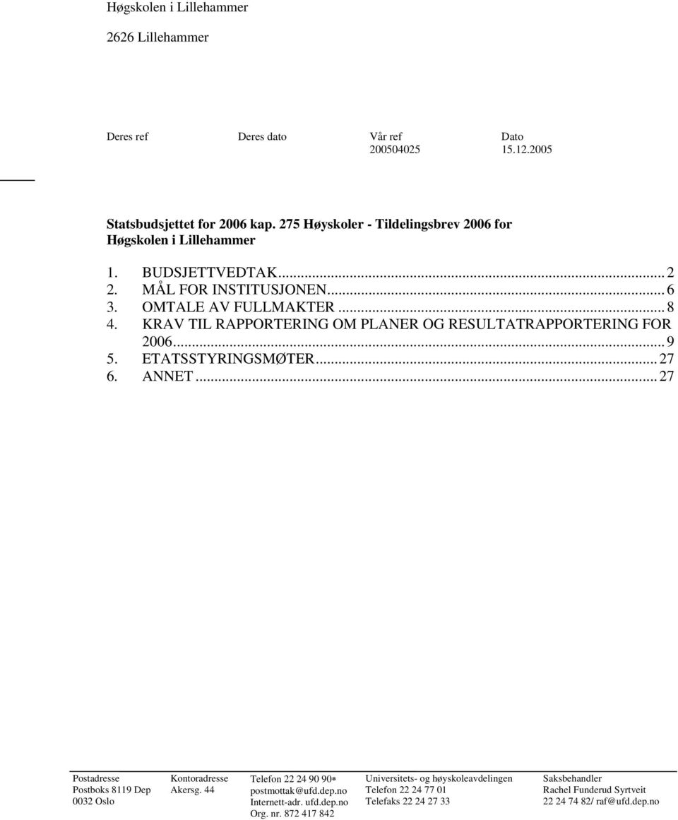 KRAV TIL RAPPORTERING OM PLANER OG RESULTATRAPPORTERING FOR 2006... 9 5. ETATSSTYRINGSMØTER... 27 6. ANNET... 27 Postadresse Postboks 8119 Dep 0032 Oslo Kontoradresse Akersg.