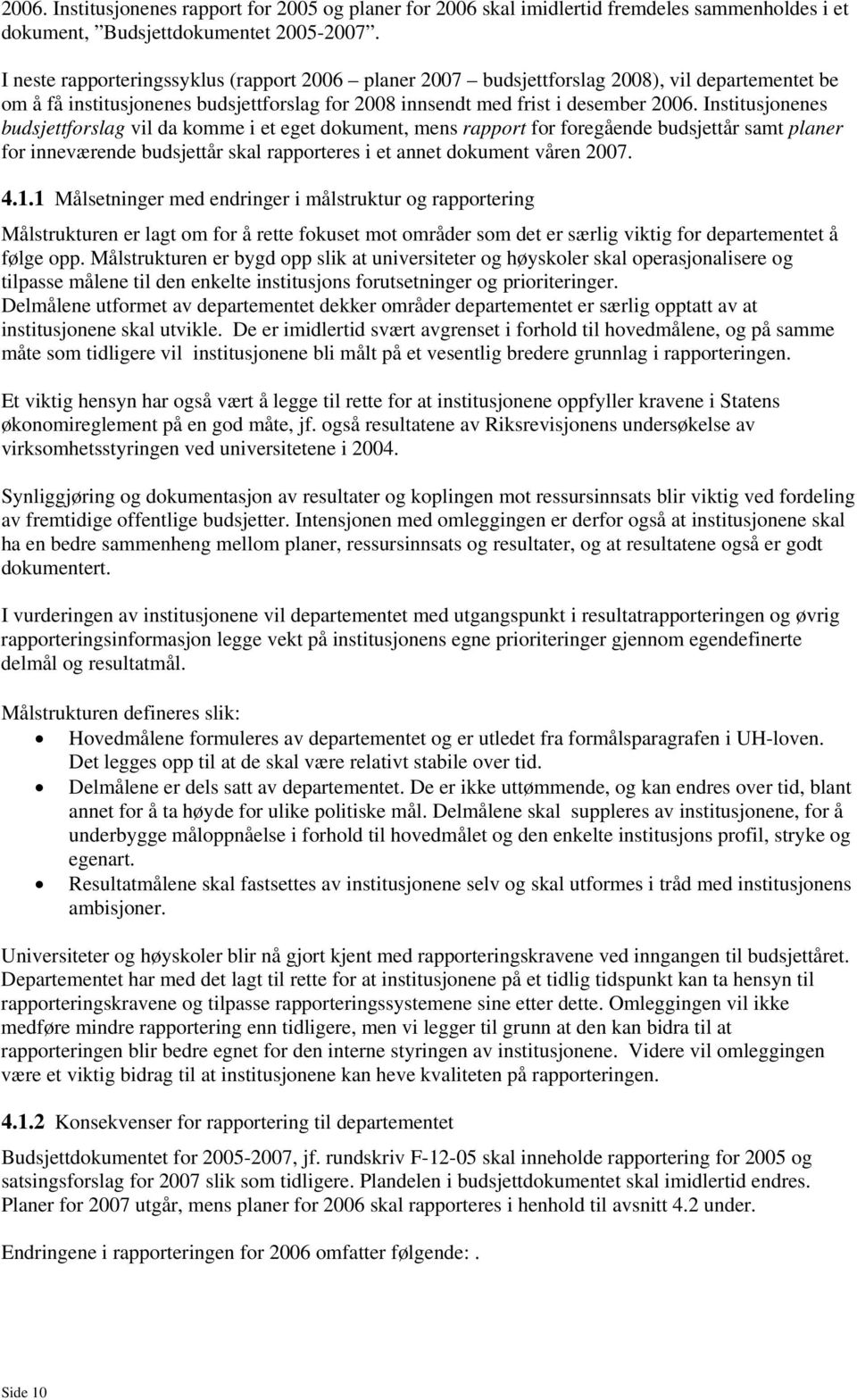 Institusjonenes budsjettforslag vil da komme i et eget dokument, mens rapport for foregående budsjettår samt planer for inneværende budsjettår skal rapporteres i et annet dokument våren 2007. 4.1.