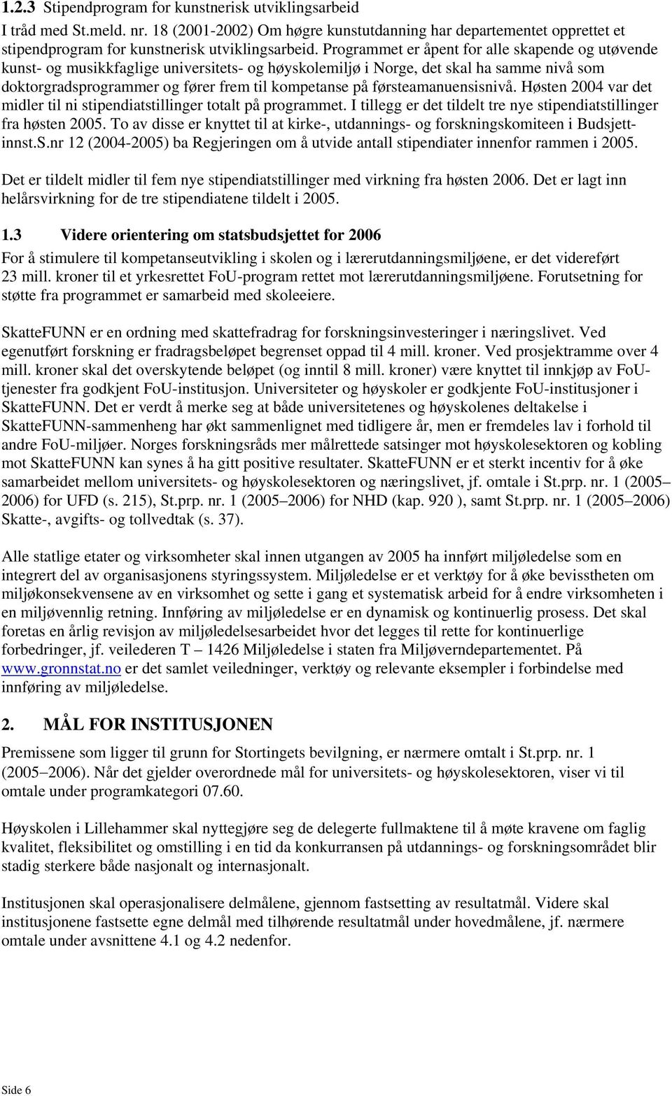 førsteamanuensisnivå. Høsten 2004 var det midler til ni stipendiatstillinger totalt på programmet. I tillegg er det tildelt tre nye stipendiatstillinger fra høsten 2005.