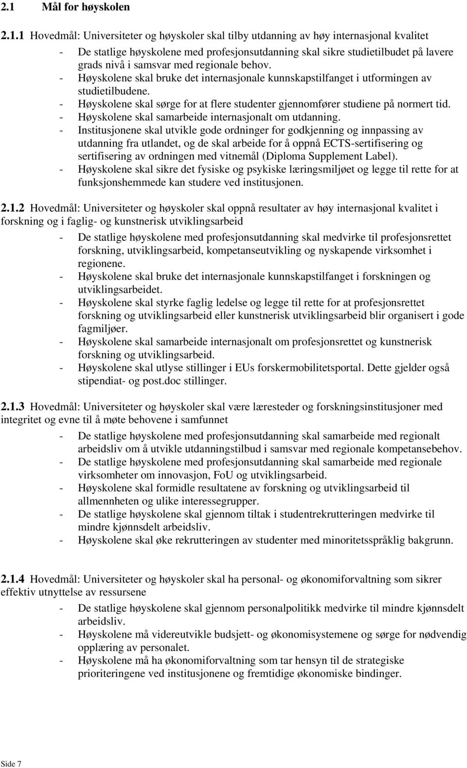 - Høyskolene skal sørge for at flere studenter gjennomfører studiene på normert tid. - Høyskolene skal samarbeide internasjonalt om utdanning.