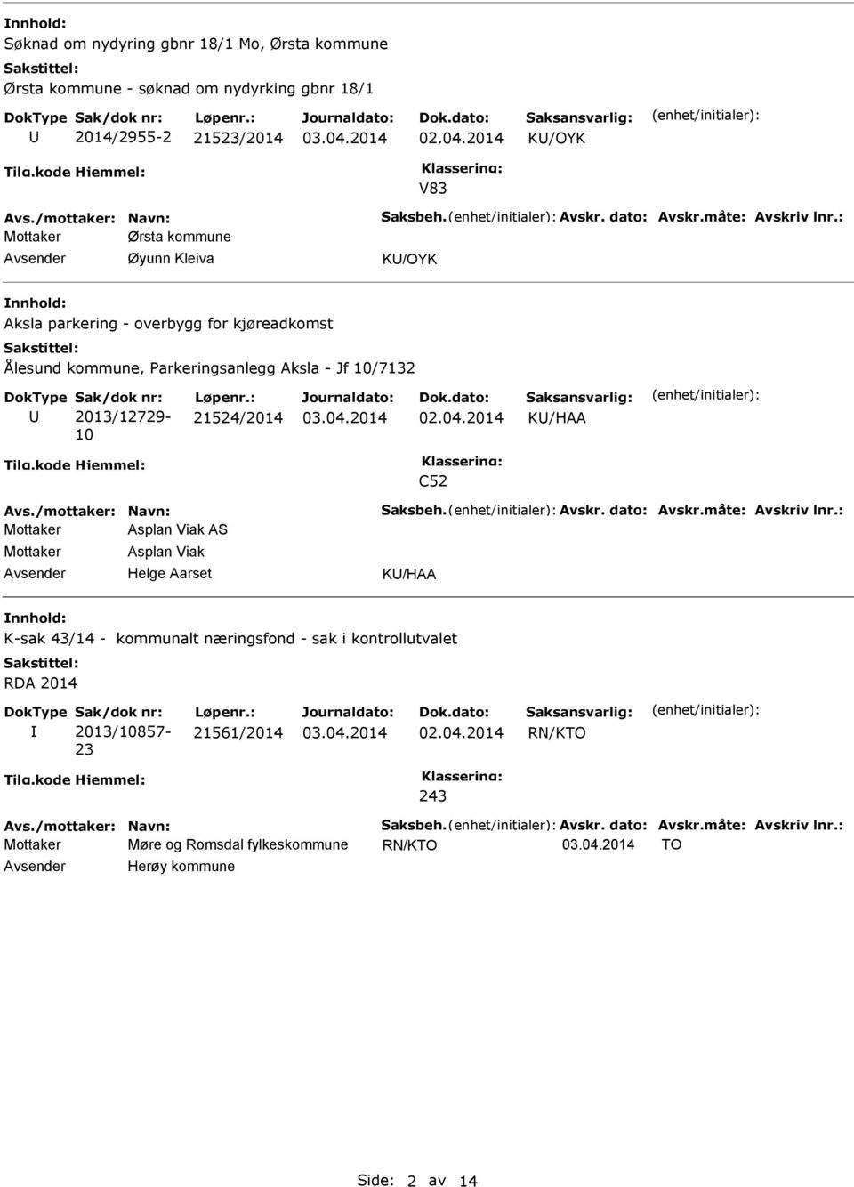 : Mottaker Ørsta kommune Avsender Øyunn Kleiva KU/OYK nnhold: Aksla parkering - overbygg for kjøreadkomst Ålesund kommune, Parkeringsanlegg Aksla - Jf 10/7132 U Sak/dok nr: 2013/12729-10 Løpenr.