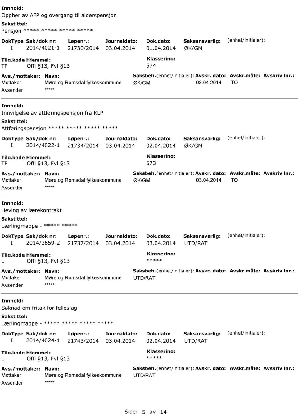 dato: Avskr.måte: Avskriv lnr.: Mottaker Møre og Romsdal fylkeskommune ØK/GM TO nnhold: Heving av lærekontrakt Lærlingmappe - 2014/3659-2 21737/2014 UTD/RAT L Avs./mottaker: Navn: Saksbeh. Avskr. dato: Avskr.