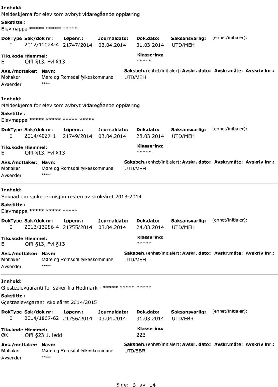 Avskr. dato: Avskr.måte: Avskriv lnr.: Mottaker Møre og Romsdal fylkeskommune UTD/MEH nnhold: Søknad om sjukepermisjon resten av skoleåret 2013-2014 Elevmappe 2013/13286-4 21755/2014 24.03.