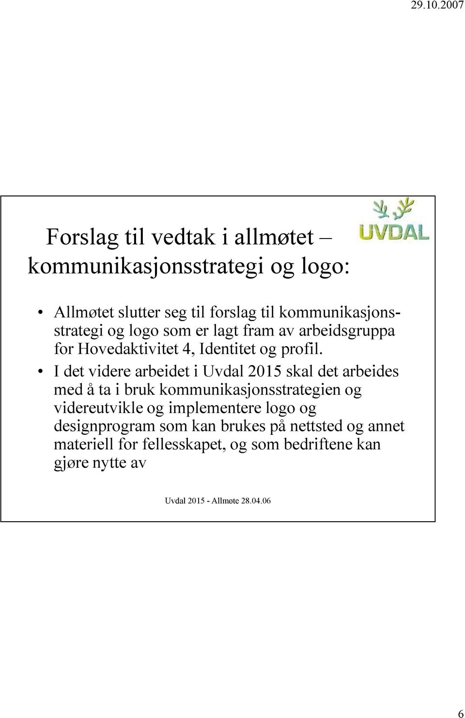 I det videre arbeidet i Uvdal 2015 skal det arbeides med å ta i bruk kommunikasjonsstrategien og videreutvikle og