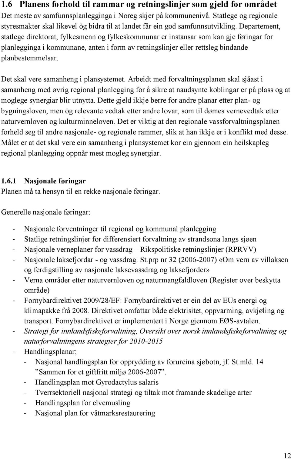 Departement, statlege direktorat, fylkesmenn og fylkeskommunar er instansar som kan gje føringar for planlegginga i kommunane, anten i form av retningslinjer eller rettsleg bindande planbestemmelsar.