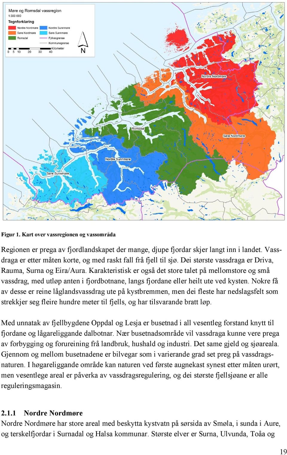 Karakteristisk er også det store talet på mellomstore og små vassdrag, med utløp anten i fjordbotnane, langs fjordane eller heilt ute ved kysten.