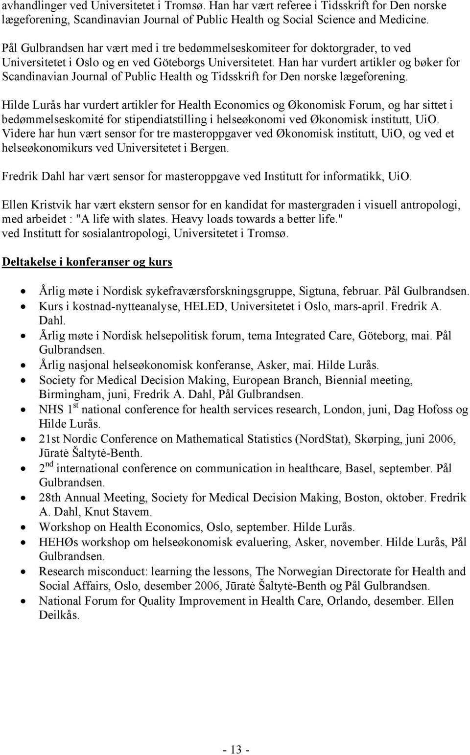 Han har vurdert artikler og bøker for Scandinavian Journal of Public Health og Tidsskrift for Den norske lægeforening.