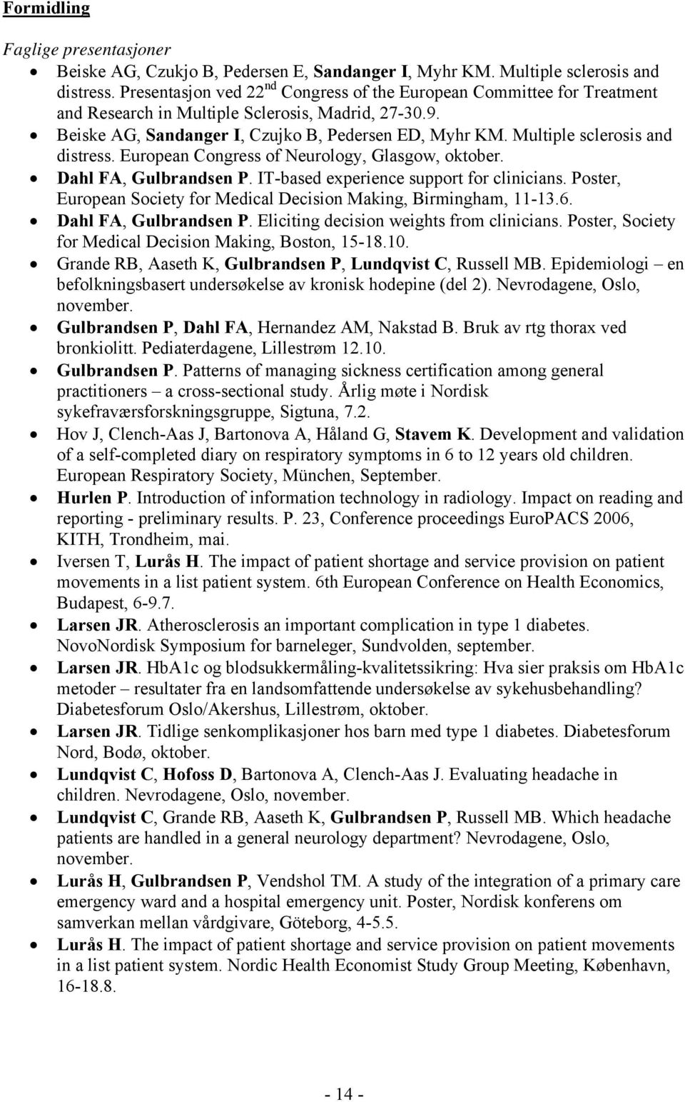 Multiple sclerosis and distress. European Congress of Neurology, Glasgow, oktober. Dahl FA, Gulbrandsen P. IT-based experience support for clinicians.