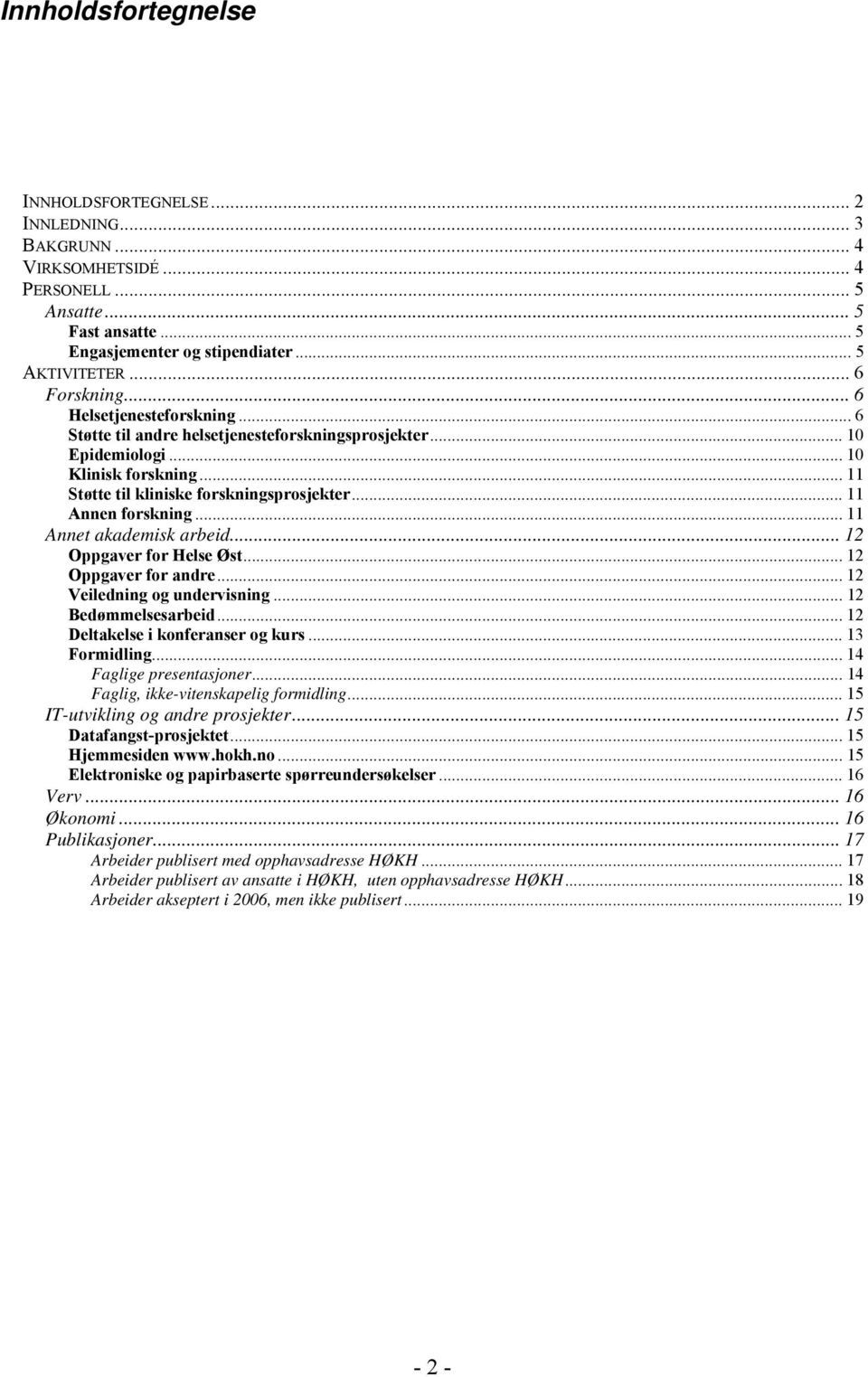 .. 11 Annet akademisk arbeid... 12 Oppgaver for Helse Øst... 12 Oppgaver for andre... 12 Veiledning og undervisning... 12 Bedømmelsesarbeid... 12 Deltakelse i konferanser og kurs... 13 Formidling.