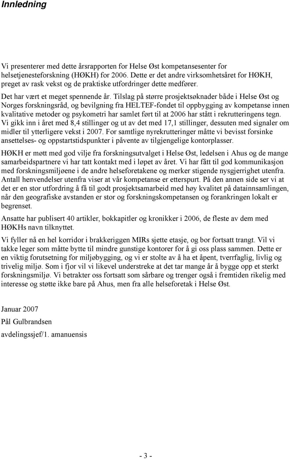 Tilslag på større prosjektsøknader både i Helse Øst og Norges forskningsråd, og bevilgning fra HELTEF-fondet til oppbygging av kompetanse innen kvalitative metoder og psykometri har samlet ført til