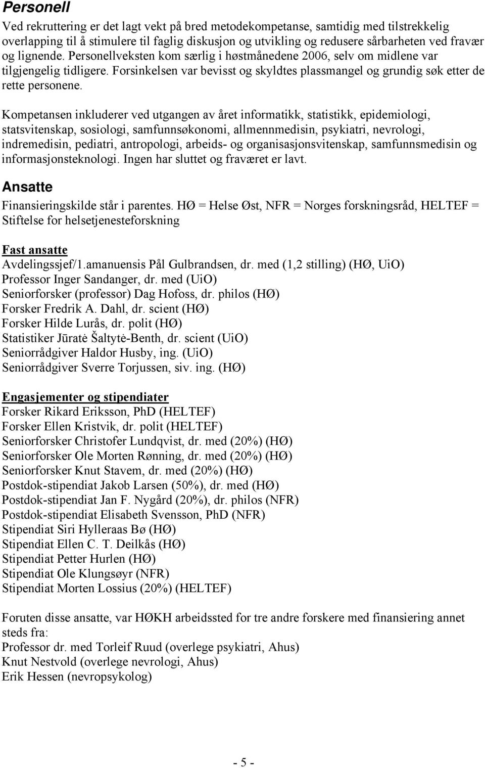 Kompetansen inkluderer ved utgangen av året informatikk, statistikk, epidemiologi, statsvitenskap, sosiologi, samfunnsøkonomi, allmennmedisin, psykiatri, nevrologi, indremedisin, pediatri,