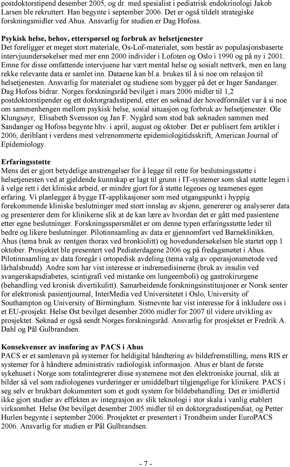 Psykisk helse, behov, etterspørsel og forbruk av helsetjenester Det foreligger et meget stort materiale, Os-Lof-materialet, som består av populasjonsbaserte intervjuundersøkelser med mer enn 2000