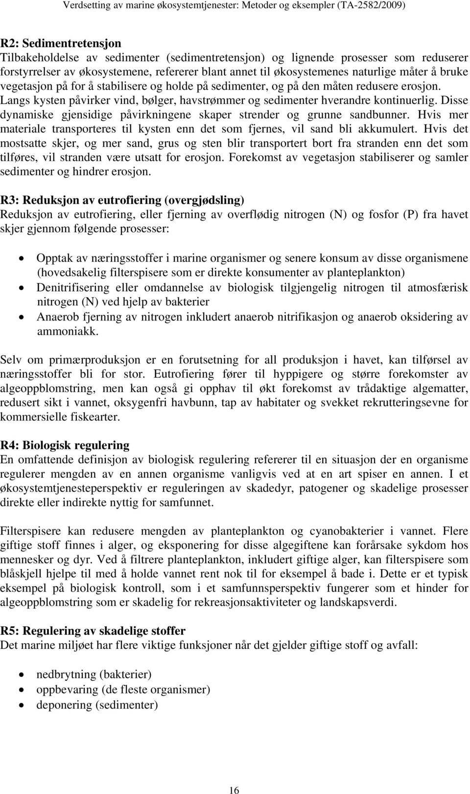 Disse dynamiske gjensidige påvirkningene skaper strender og grunne sandbunner. Hvis mer materiale transporteres til kysten enn det som fjernes, vil sand bli akkumulert.