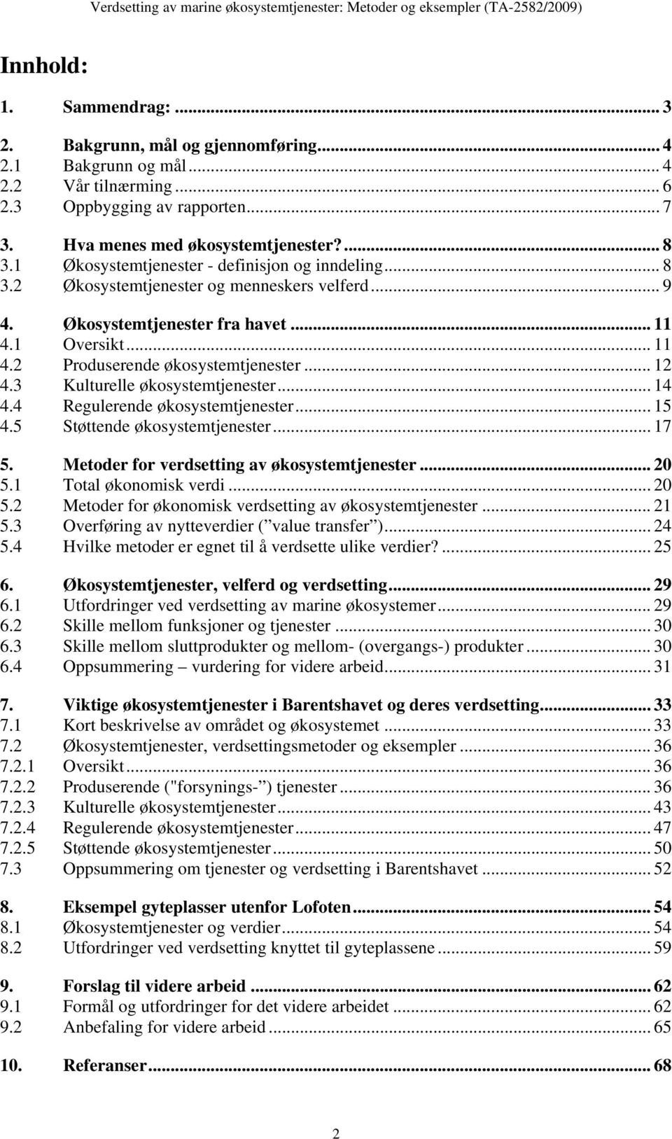 .. 12 4.3 Kulturelle økosystemtjenester... 14 4.4 Regulerende økosystemtjenester... 15 4.5 Støttende økosystemtjenester... 17 5. Metoder for verdsetting av økosystemtjenester... 20 5.