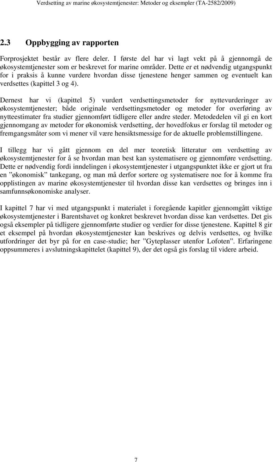 Dernest har vi (kapittel 5) vurdert verdsettingsmetoder for nyttevurderinger av økosystemtjenester; både originale verdsettingsmetoder og metoder for overføring av nytteestimater fra studier