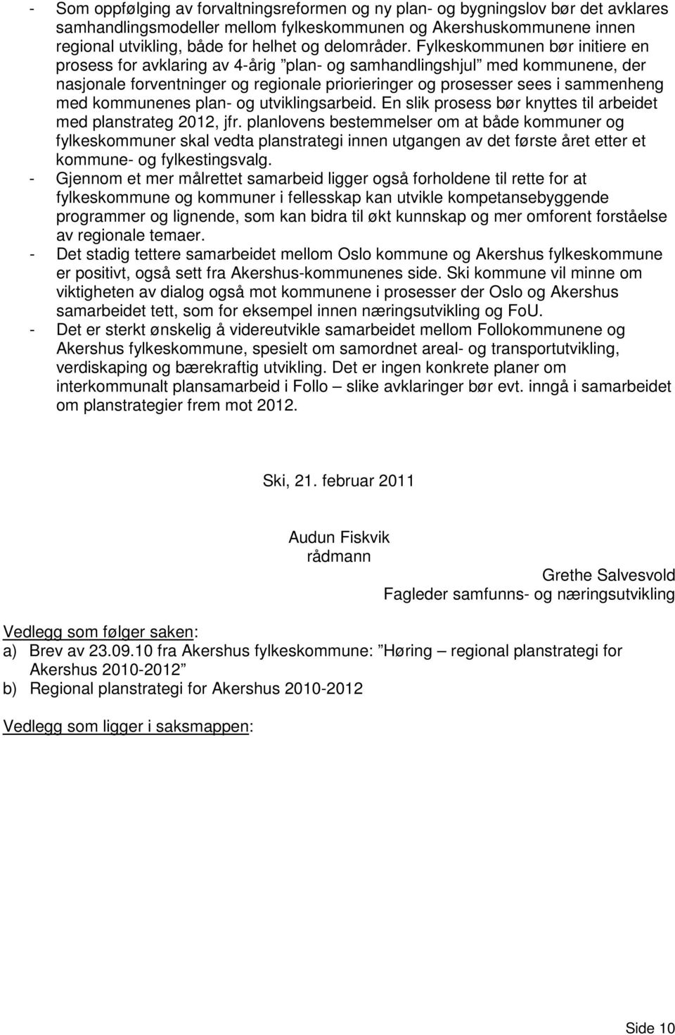 Fylkeskommunen bør initiere en prosess for avklaring av 4-årig plan- og samhandlingshjul med kommunene, der nasjonale forventninger og regionale priorieringer og prosesser sees i sammenheng med