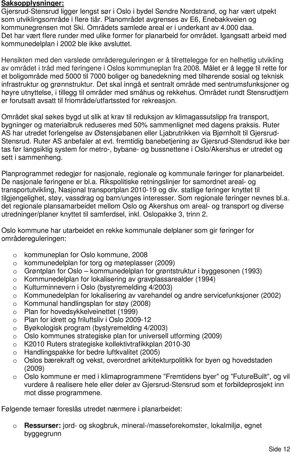 Igangsatt arbeid med kommunedelplan i 2002 ble ikke avsluttet.