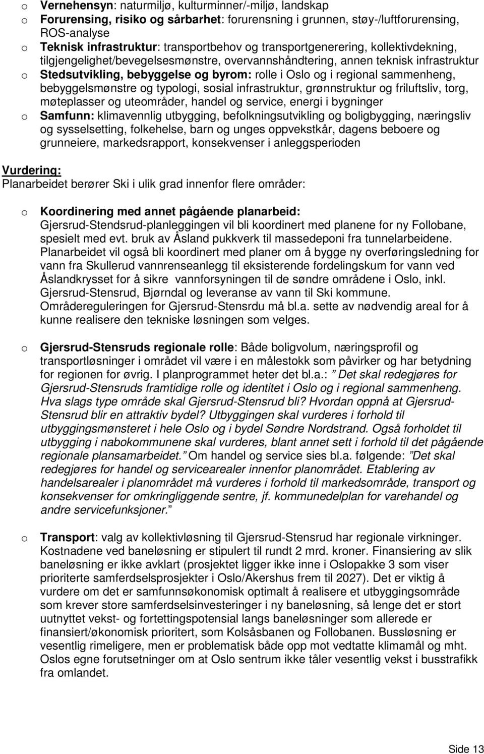 sammenheng, bebyggelsmønstre og typologi, sosial infrastruktur, grønnstruktur og friluftsliv, torg, møteplasser og uteområder, handel og service, energi i bygninger o Samfunn: klimavennlig utbygging,