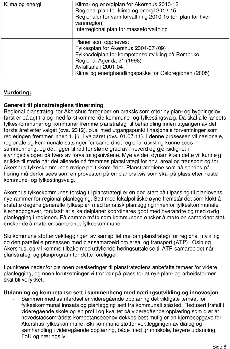 enerighandlingspakke for Osloregionen (2005) Vurdering: Generelt til planstrategiens tilnærming Regional planstrategi for Akershus foregriper en praksis som etter ny plan- og bygningslov først er