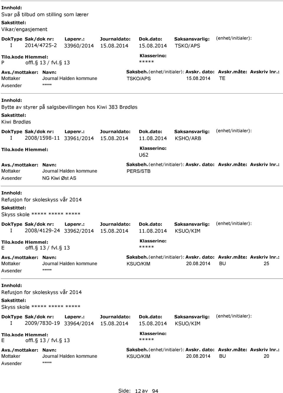 måte: vskriv lnr.: RS/STB vsender NG Kiwi Øst S nnhold: Refusjon for skoleskyss vår 2014 Skyss skole 2008/4129-24 33962/2014 11.08.2014 KSUO/KM vs./mottaker: Navn: Saksbeh. vskr. dato: vskr.