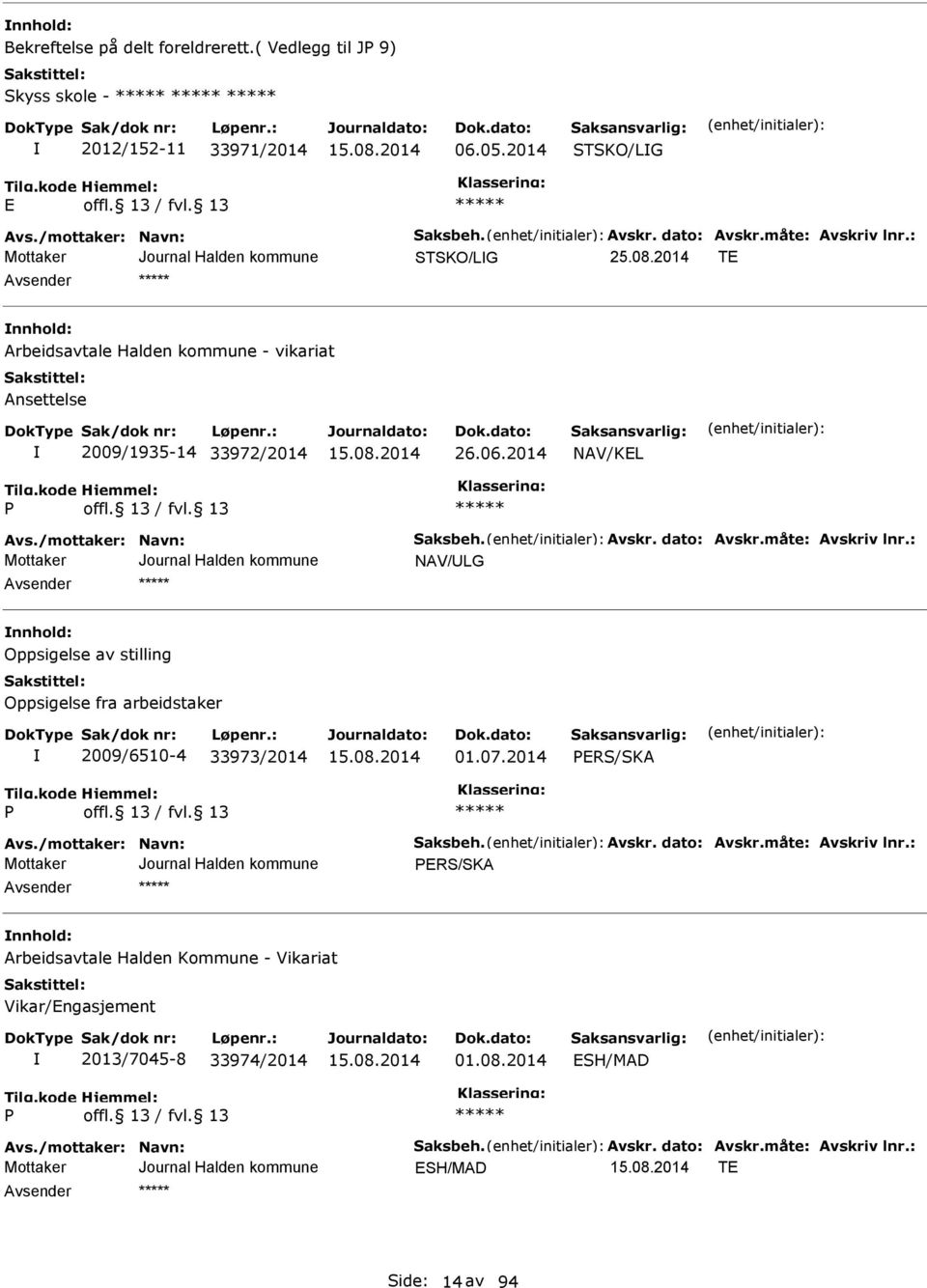 måte: vskriv lnr.: NV/ULG nnhold: Oppsigelse av stilling Oppsigelse fra arbeidstaker 2009/6510-4 33973/2014 01.07.2014 vs./mottaker: Navn: Saksbeh. vskr. dato: vskr.