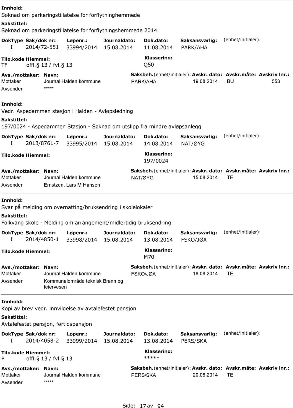 spedammen stasjon i Halden - vløpsledning 197/0024 - spedammen Stasjon - Søknad om utslipp fra mindre avløpsanlegg 2013/8761-7 33995/2014 14.08.2014 NT/ØYG 197/0024 vs./mottaker: Navn: Saksbeh. vskr.