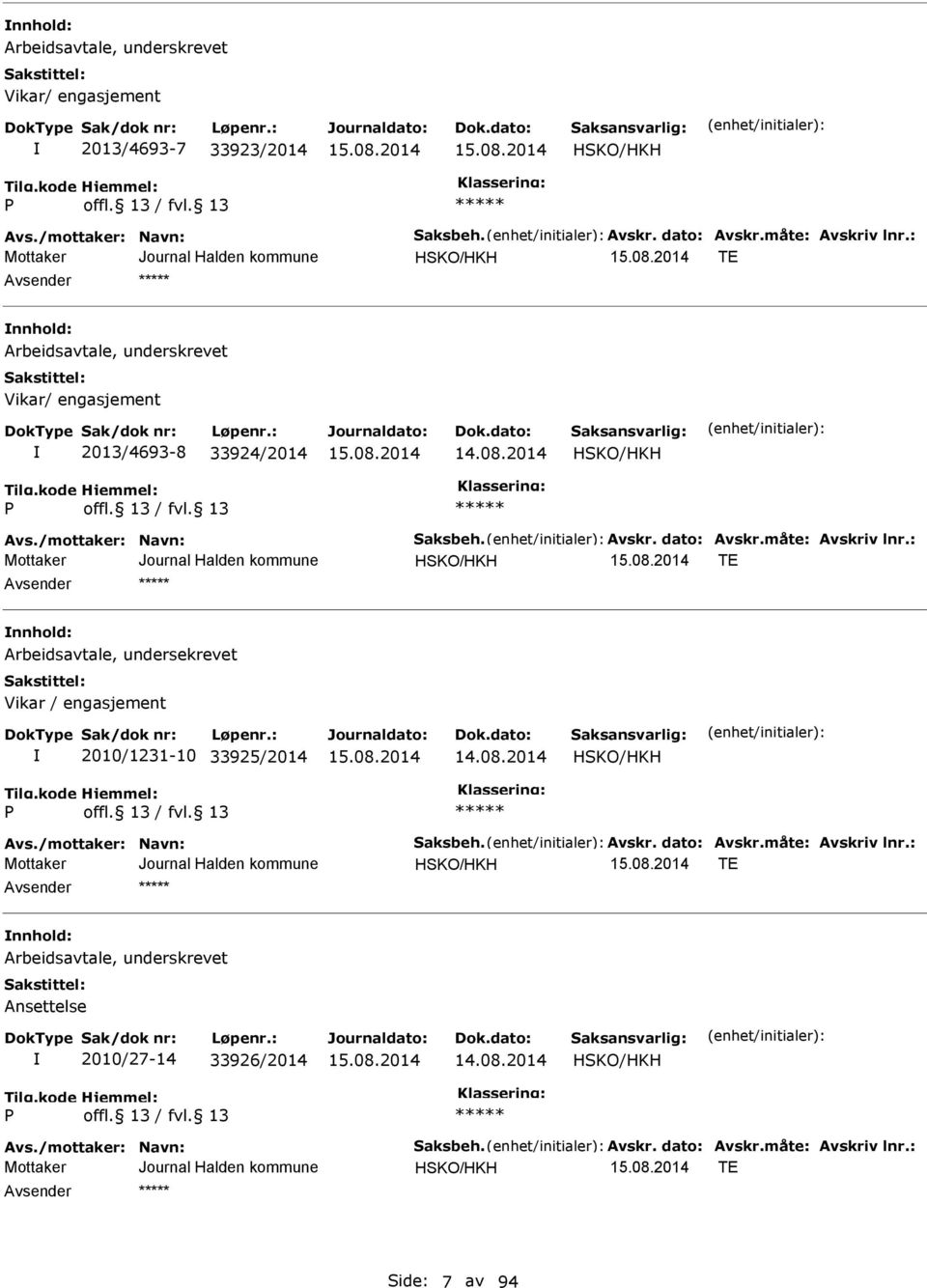 måte: vskriv lnr.: HSKO/HKH T nnhold: rbeidsavtale, undersekrevet Vikar / engasjement 2010/1231-10 33925/2014 14.08.2014 HSKO/HKH vs./mottaker: Navn: Saksbeh. vskr. dato: vskr.