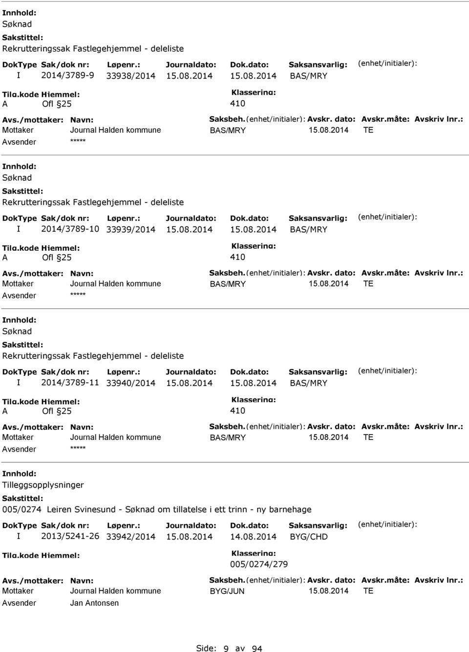 : BS/MRY T nnhold: Søknad Rekrutteringssak Fastlegehjemmel - deleliste 2014/3789-11 33940/2014 BS/MRY Ofl 25 vs./mottaker: Navn: Saksbeh. vskr. dato: vskr.måte: vskriv lnr.