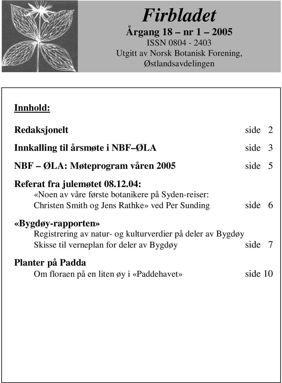 04: «Noen av våre første botanikere på Syden-reiser: Christen Smith og Jens Rathke» ved Per Sunding side 6 «Bygdøy-rapporten»