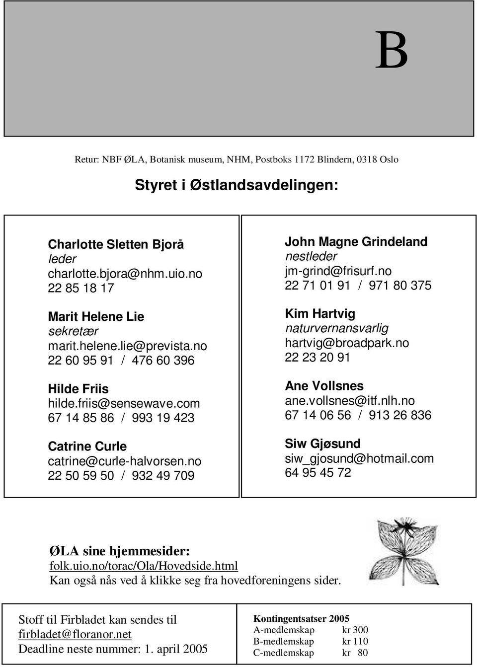 no 22 50 59 50 / 932 49 709 John Magne Grindeland nestleder jm-grind@frisurf.no 22 71 01 91 / 971 80 375 Kim Hartvig naturvernansvarlig hartvig@broadpark.no 22 23 20 91 Ane Vollsnes ane.vollsnes@itf.