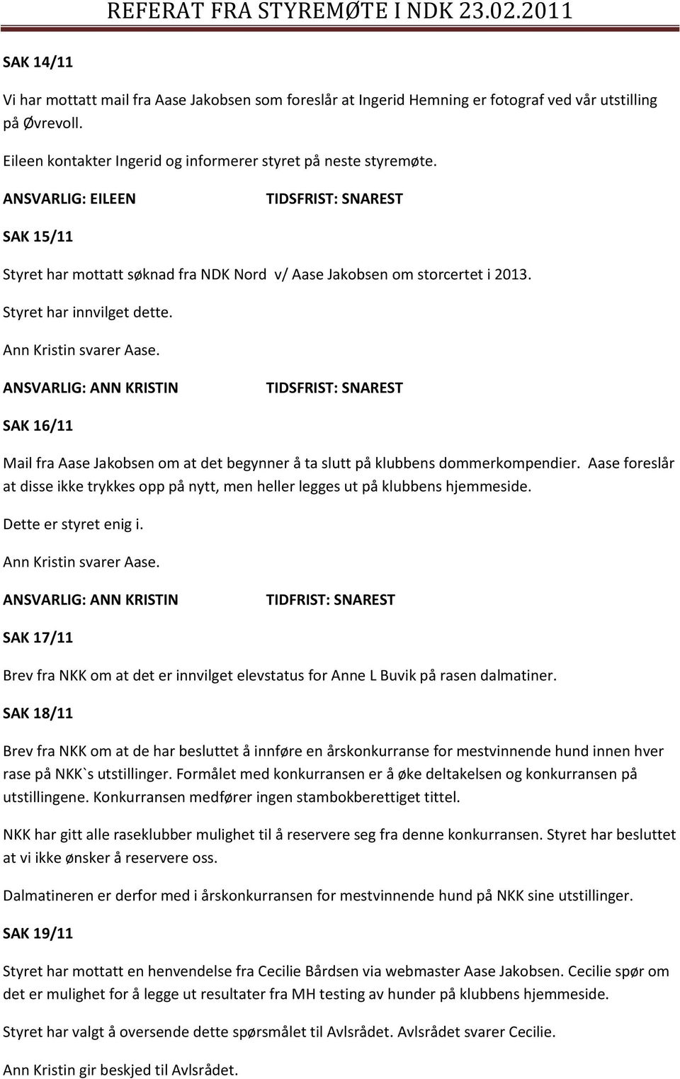 SAK 16/11 Mail fra Aase Jakobsen om at det begynner å ta slutt på klubbens dommerkompendier. Aase foreslår at disse ikke trykkes opp på nytt, men heller legges ut på klubbens hjemmeside.