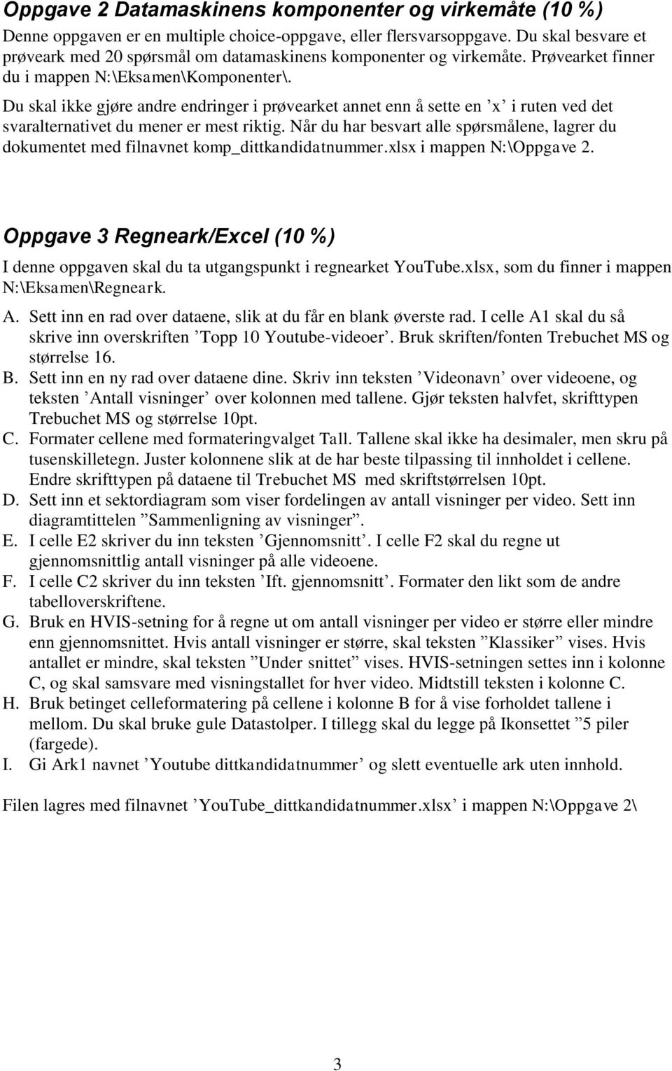 Du skal ikke gjøre andre endringer i prøvearket annet enn å sette en x i ruten ved det svaralternativet du mener er mest riktig.