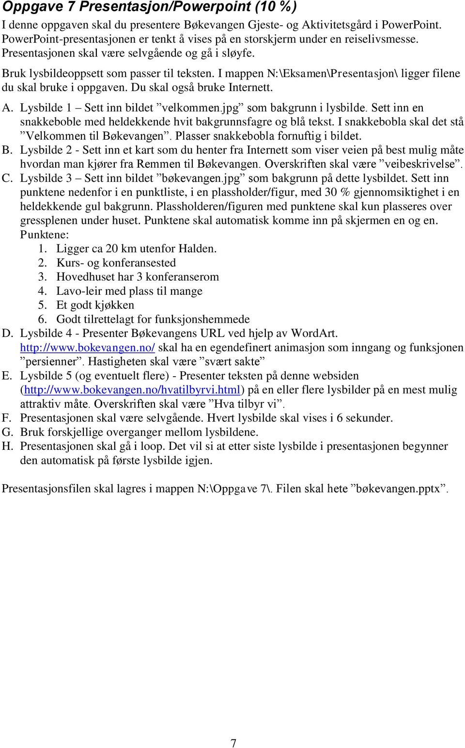 I mappen N:\Eksamen\Presentasjon\ ligger filene du skal bruke i oppgaven. Du skal også bruke Internett. A. Lysbilde 1 Sett inn bildet velkommen.jpg som bakgrunn i lysbilde.