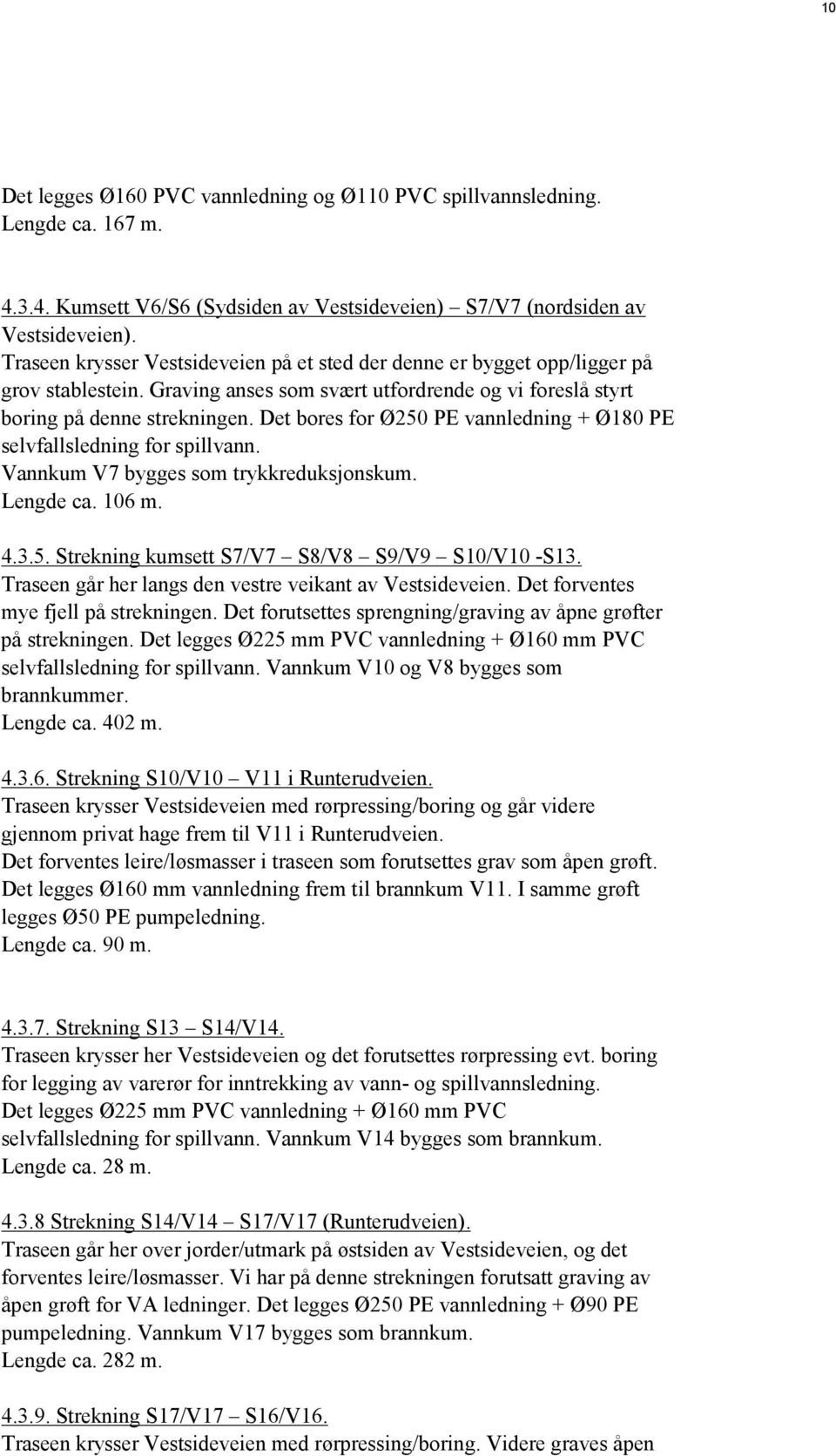 Det bores for Ø250 PE vannledning + Ø180 PE selvfallsledning for spillvann. Vannkum V7 bygges som trykkreduksjonskum. Lengde ca. 106 m. 4.3.5. Strekning kumsett S7/V7 S8/V8 S9/V9 S10/V10 -S13.