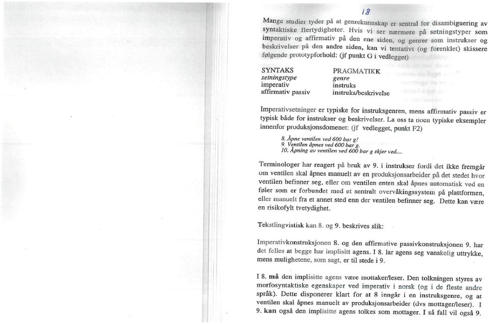 prolotypforhold: (jf punkt G i vedlegget) SYNTAKS setningstype imperativ affirmativ passiv PRAGMATIKK genre instruks instruks/beskrivelse Imperativsetninger er typiske for instruksgenren, mens