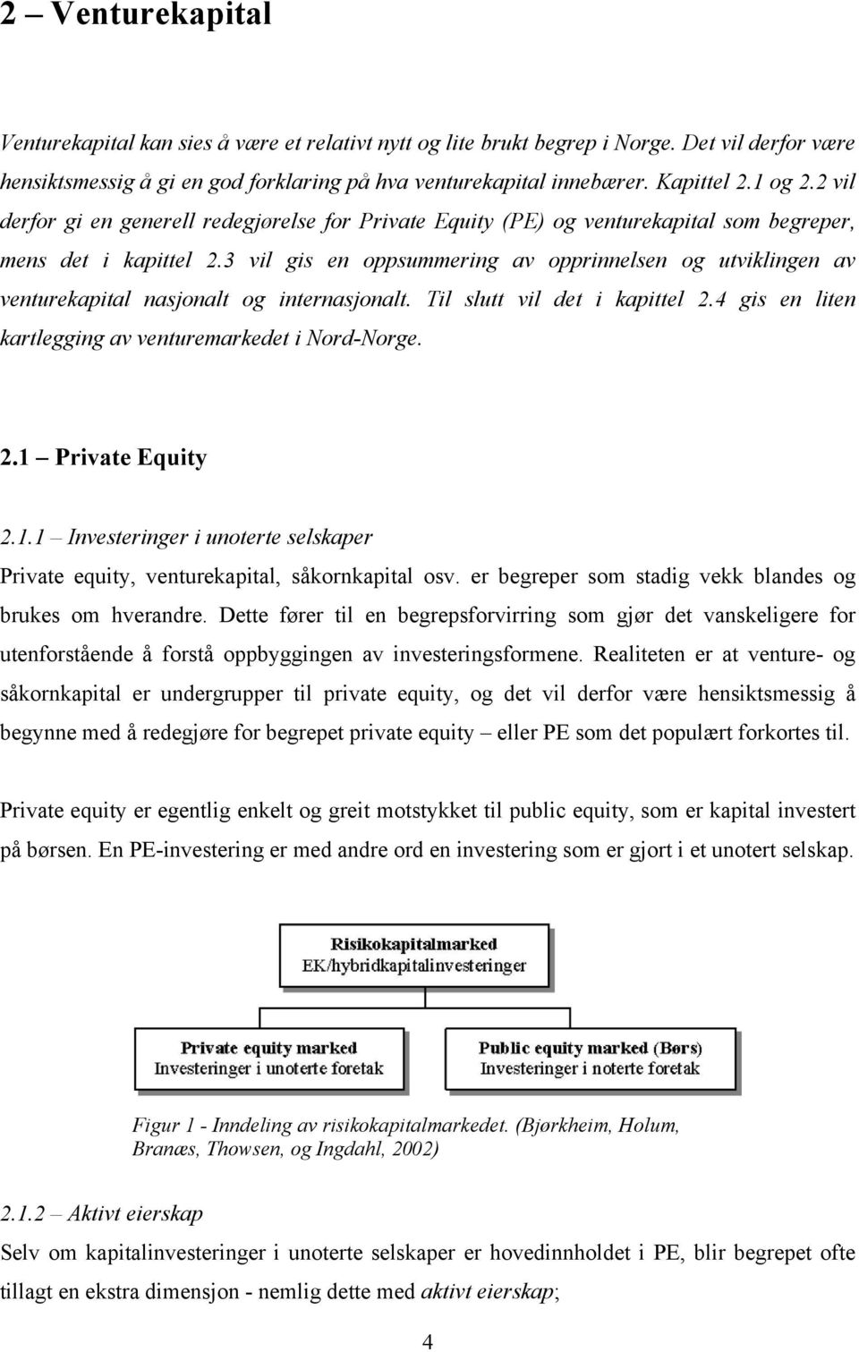 3 vil gis en oppsummering av opprinnelsen og utviklingen av venturekapital nasjonalt og internasjonalt. Til slutt vil det i kapittel 2.4 gis en liten kartlegging av venturemarkedet i Nord-Norge. 2.1 Private Equity 2.