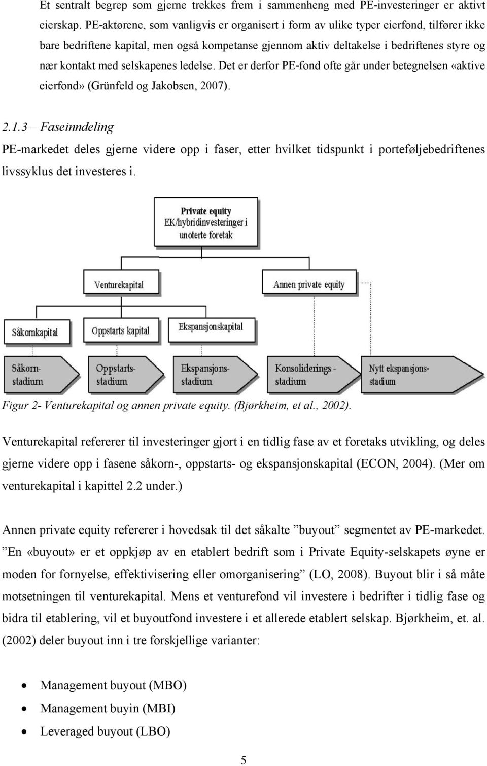 selskapenes ledelse. Det er derfor PE-fond ofte går under betegnelsen «aktive eierfond» (Grünfeld og Jakobsen, 2007). 2.1.